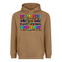 Be Careful Who You Hate It Could Be Someone You Lo Heavyweight Hoodie | Teevron