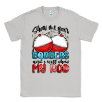 Moon Dust show me your bobbers and i will show my rod Classic Tee - MaliasSmallBusiness