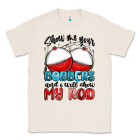 Natural show me your bobbers and i will show my rod Classic Tee - MaliasSmallBusiness