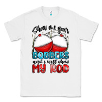 White show me your bobbers and i will show my rod Classic Tee - MaliasSmallBusiness
