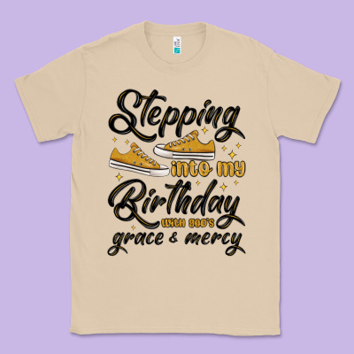 Classic Tee stepping into my birthday with god s grace and mer