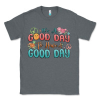 Charcoal Heather its a good day to have a good day Classic Tee - MaliasSmallBusiness