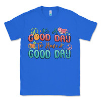 True Royal its a good day to have a good day Classic Tee - MaliasSmallBusiness