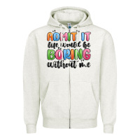 Admit It Life Would Be Boring Without Me Zipper Hoodie | Teevron