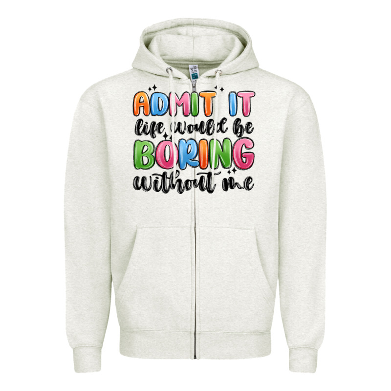 Admit It Life Would Be Boring Without Me Zipper Hoodie by MaliasSmallBusiness | Teevron