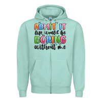 Seafoam admit it life would be boring without me Zipper Hoodie - MaliasSmallBusiness