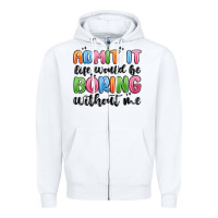 White admit it life would be boring without me Zipper Hoodie - MaliasSmallBusiness
