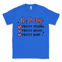 True Royal be pretty strong brave kind Classic Tee - MaliasSmallBusiness