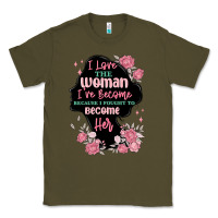 Army Green i love the woman ive become Classic Tee - MaliasSmallBusiness