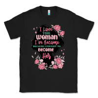 Black i love the woman ive become Classic Tee - MaliasSmallBusiness