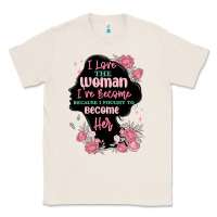 Natural i love the woman ive become Classic Tee - MaliasSmallBusiness