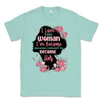 Seafoam i love the woman ive become Classic Tee - MaliasSmallBusiness