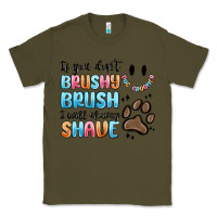 Army Green if you dont brushy brush i will shavey shave Classic Tee - MaliasSmallBusiness