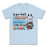 Dusty Blue if you dont brushy brush i will shavey shave Classic Tee - MaliasSmallBusiness