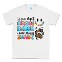 White if you dont brushy brush i will shavey shave Classic Tee - MaliasSmallBusiness