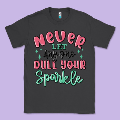 Classic Tee never let anyone dull your sparkle