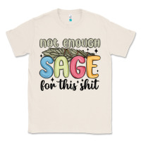 Natural not enough sage for this shit Classic Tee - MaliasSmallBusiness