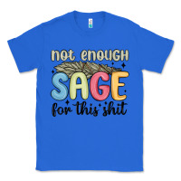 True Royal not enough sage for this shit Classic Tee - MaliasSmallBusiness
