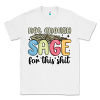 White not enough sage for this shit Classic Tee - MaliasSmallBusiness