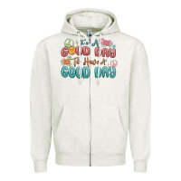 Oatmeal Heather its a good day to have a good day Zipper Hoodie - MaliasSmallBusiness