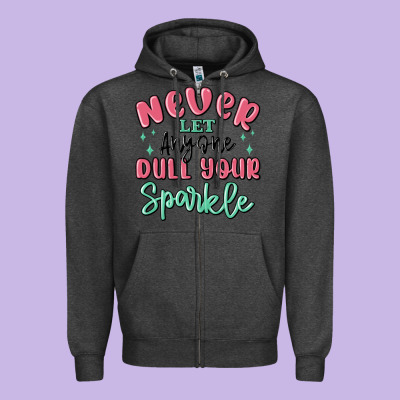 Zipper Hoodie never let anyone dull your sparkle
