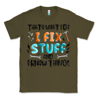 Army Green thats what i do i fix stuff and i know things Classic Tee - MaliasSmallBusiness