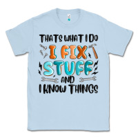 Dusty Blue thats what i do i fix stuff and i know things Classic Tee - MaliasSmallBusiness