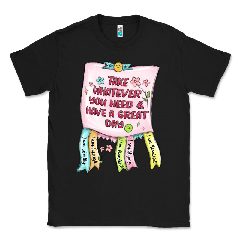 Take Whatever You Need  Have A Great Day Classic Tee by MaliasSmallBusiness | Teevron