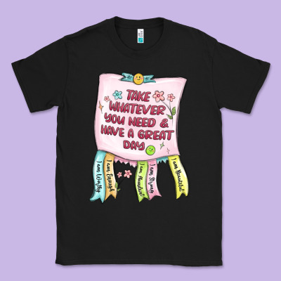 Classic Tee take whatever you need  have a great day