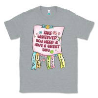 Heather Grey take whatever you need  have a great day Classic Tee - MaliasSmallBusiness