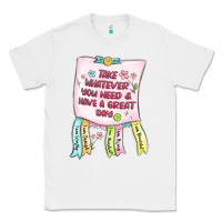 White take whatever you need  have a great day Classic Tee - MaliasSmallBusiness