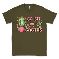 Army Green go sit on a cactus Classic Tee - MaliasSmallBusiness