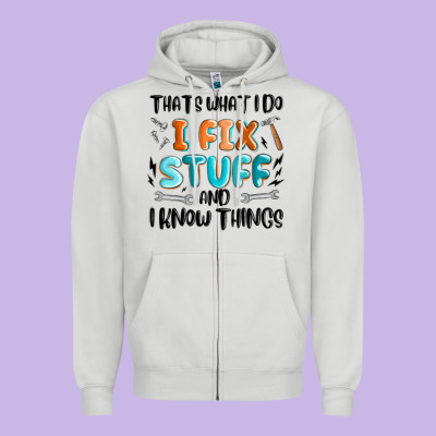 Zipper Hoodie thats what i do i fix stuff and i know things
