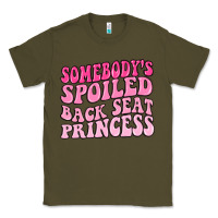 Army Green somebodys spoiled back seat princess Classic Tee - MaliasSmallBusiness