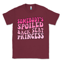 Burgundy somebodys spoiled back seat princess Classic Tee - MaliasSmallBusiness