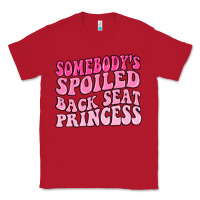 Red somebodys spoiled back seat princess Classic Tee - MaliasSmallBusiness