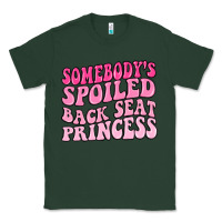 Sports Green somebodys spoiled back seat princess Classic Tee - MaliasSmallBusiness