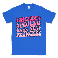 True Royal somebodys spoiled back seat princess Classic Tee - MaliasSmallBusiness