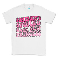 White somebodys spoiled back seat princess Classic Tee - MaliasSmallBusiness