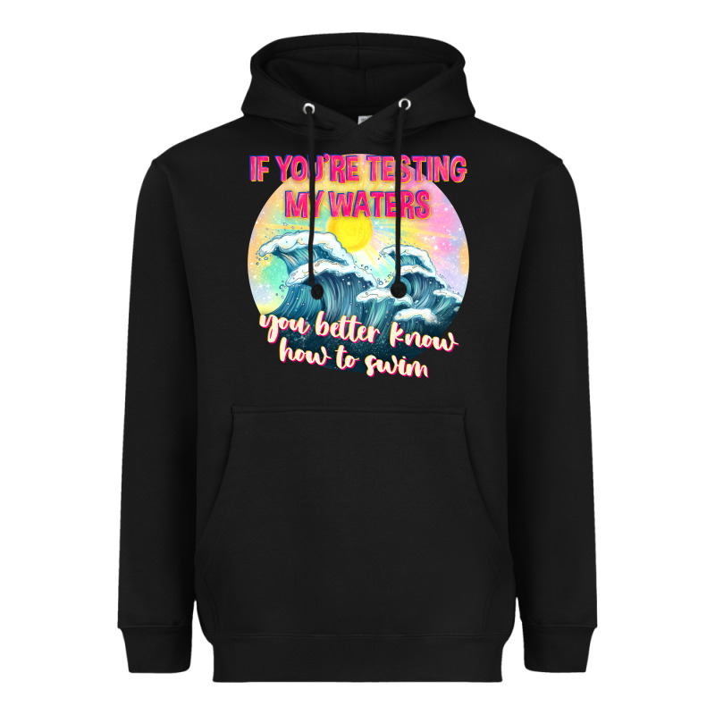 If Youre Testing My Waters Tbw Heavyweight Hoodie by texasbilliewilder | Teevron