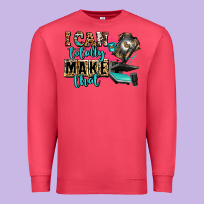I Can Totally Make That Premium Sweatshirt Designed By Zillion Design Studio