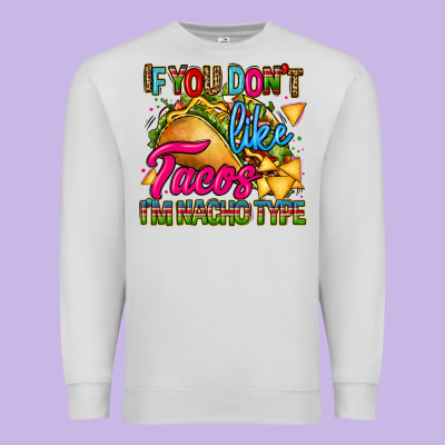 If You Dont Like Tacos Im Nacho Type Premium Sweatshirt Designed By Cts Tumbler Store