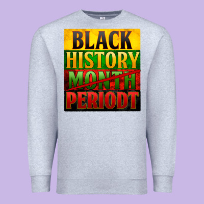 Black History Month Periodt Premium Sweatshirt Designed By Zillion Design Studio