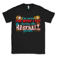 Black i'm sorry for what i say during the baseball game Classic Tee - BundleAndBundleShop