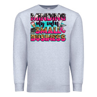 Minding My Own Small Business Premium Sweatshirt | Teevron