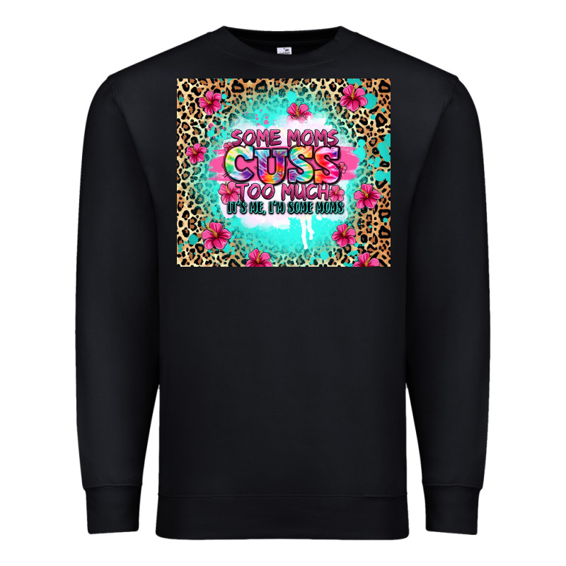 Some Moms Cuss Too Much It's Me I'm Some Moms Premium Sweatshirt by Zillion Design Studio | Teevron