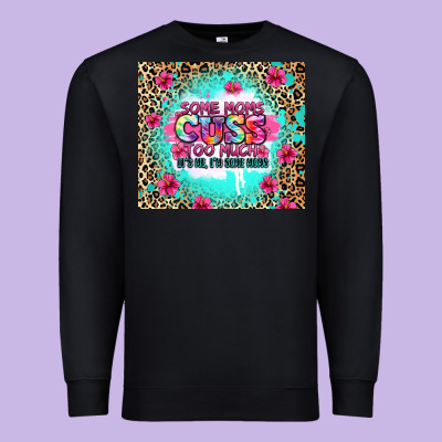 Some Moms Cuss Too Much It's Me I'm Some Moms Premium Sweatshirt Designed By Zillion Design Studio
