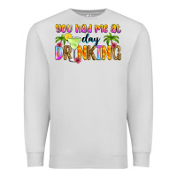 Dove Grey you had me at day drinking Premium Sweatshirt - Zillion Design Studio