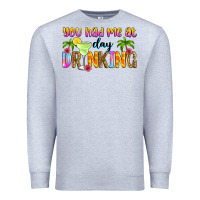Heather Grey you had me at day drinking Premium Sweatshirt - Zillion Design Studio