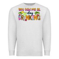 You Had Me At Day Drinking Premium Sweatshirt | Teevron